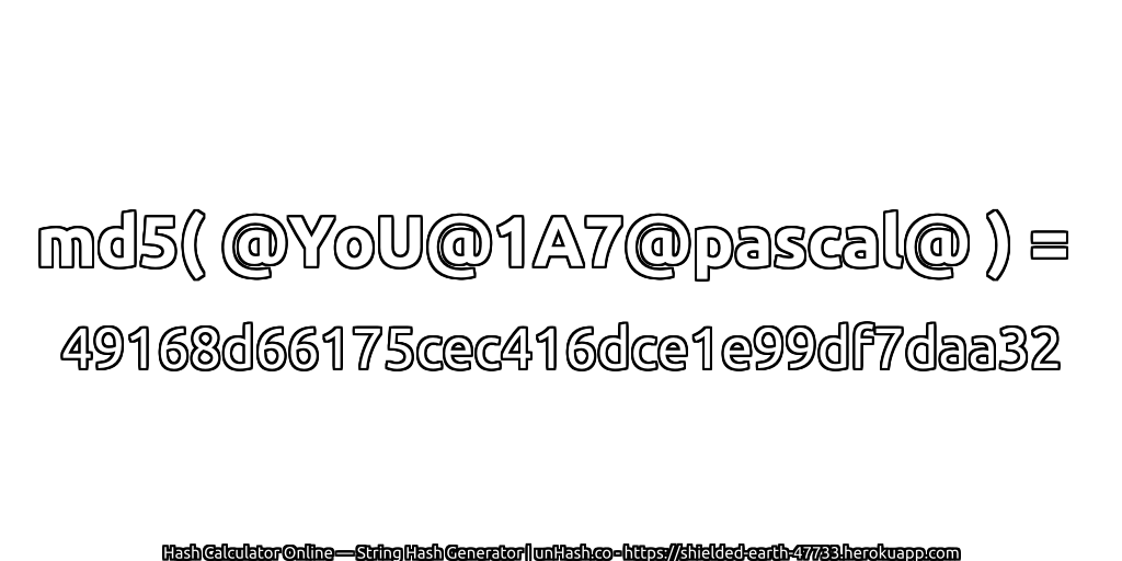 md5( @YoU@1A7@pascal@ ) = 49168d66175cec416dce1e99df7daa32 | unHash.co