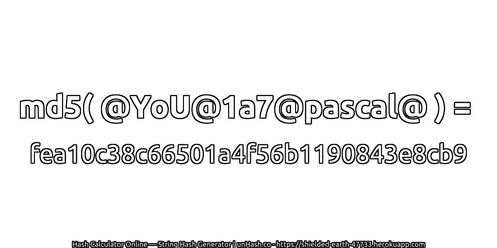md5( @YoU@1a7@pascal@ ) = fea10c38c66501a4f56b1190843e8cb9 | unHash.co