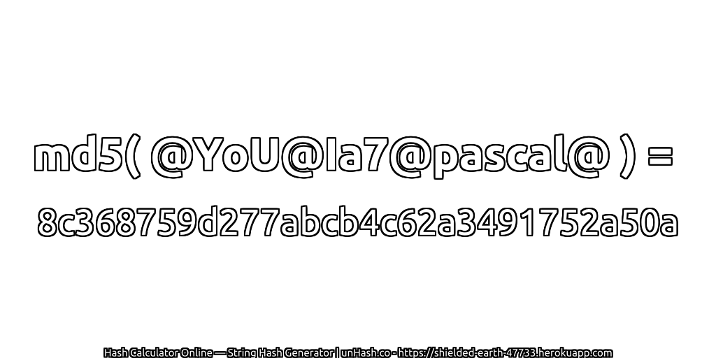 md5( @YoU@Ia7@pascal@ ) = 8c368759d277abcb4c62a3491752a50a | unHash.co