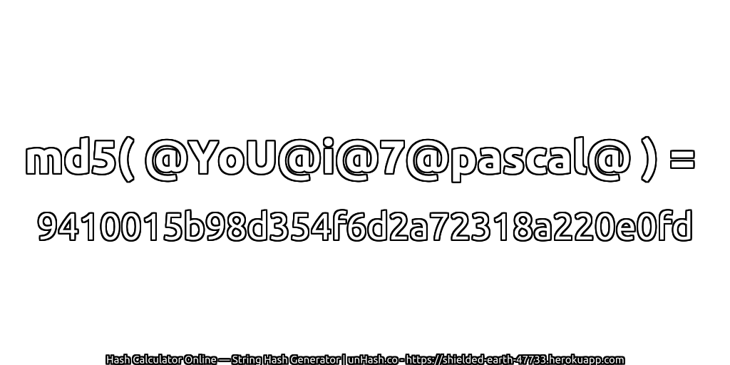 md5( @YoU@i@7@pascal@ ) = 9410015b98d354f6d2a72318a220e0fd | unHash.co