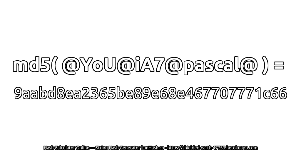 md5( @YoU@iA7@pascal@ ) = 9aabd8ea2365be89e68e467707771c66 | unHash.co