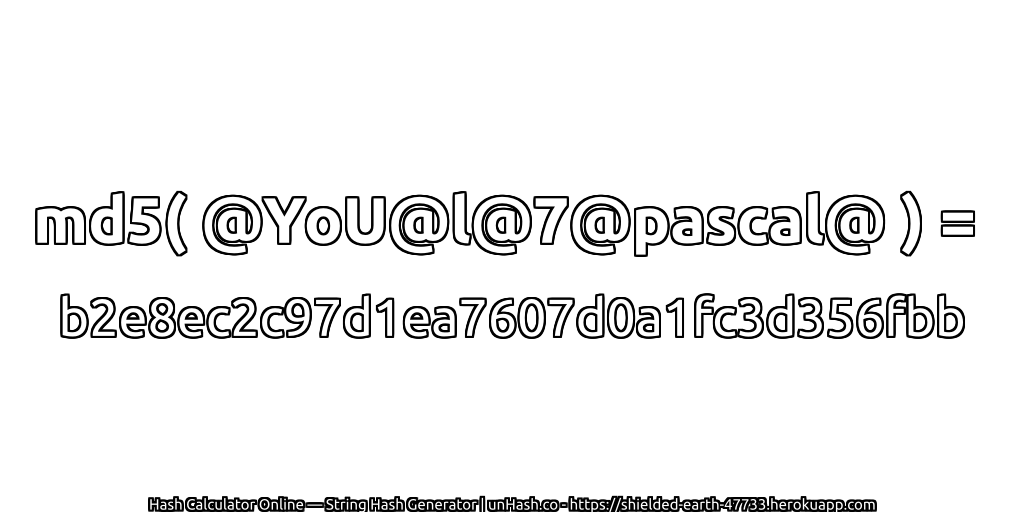 md5( @YoU@l@7@pascal@ ) = b2e8ec2c97d1ea7607d0a1fc3d356fbb | unHash.co