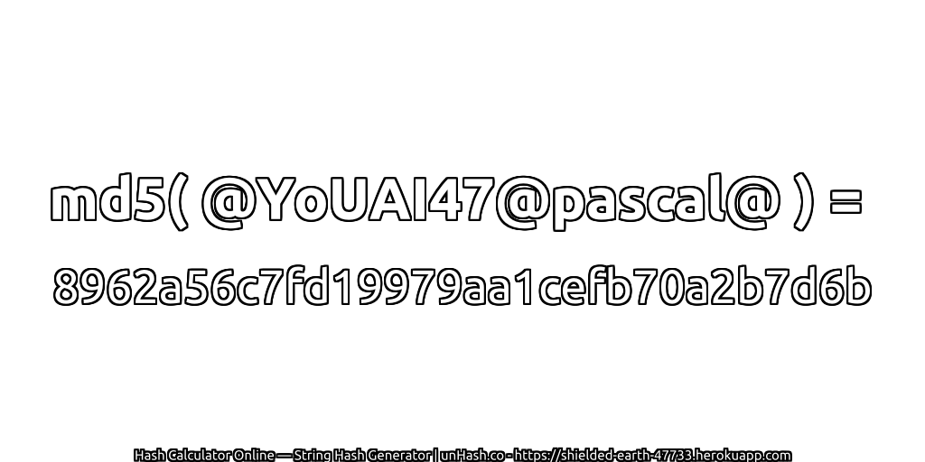 md5( @YoUAI47@pascal@ ) = 8962a56c7fd19979aa1cefb70a2b7d6b | unHash.co
