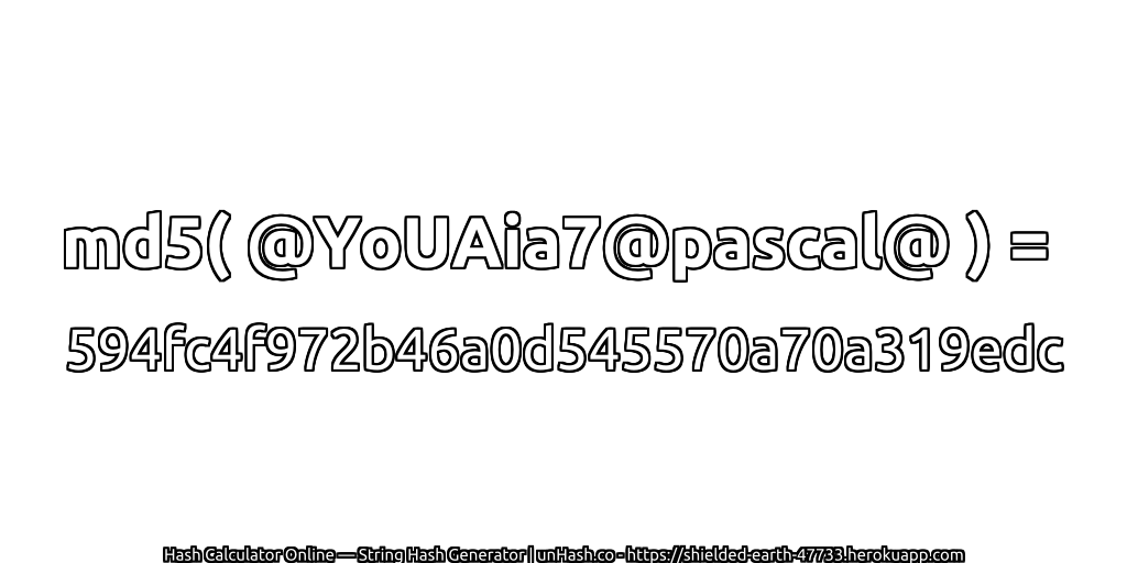md5( @YoUAia7@pascal@ ) = 594fc4f972b46a0d545570a70a319edc | unHash.co