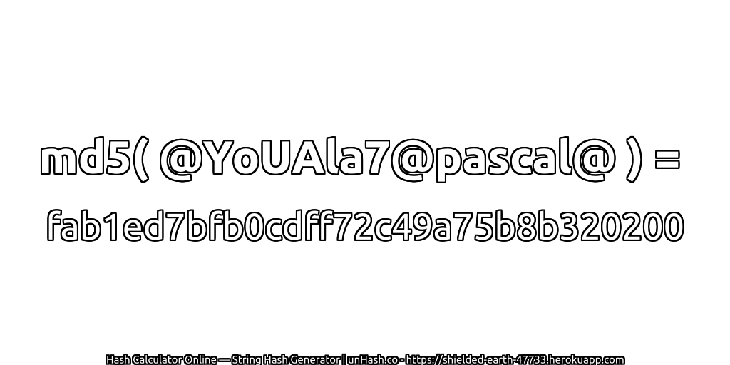 md5( @YoUAla7@pascal@ ) = fab1ed7bfb0cdff72c49a75b8b320200 | unHash.co