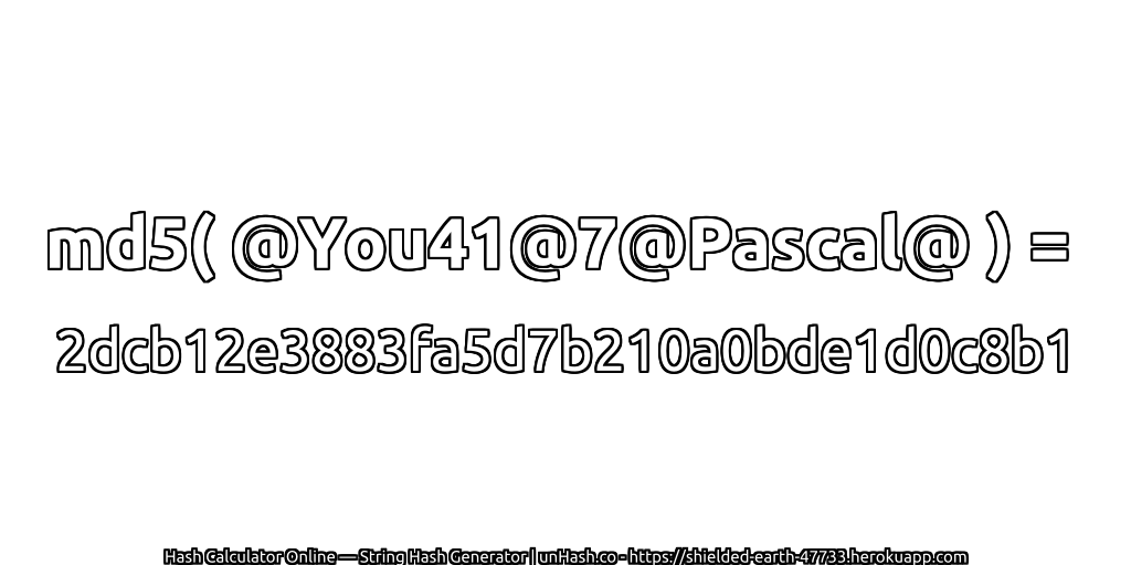 md5( @You41@7@Pascal@ ) = 2dcb12e3883fa5d7b210a0bde1d0c8b1 | unHash.co