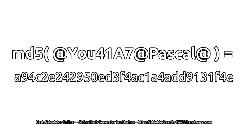 md5( @You41A7@Pascal@ ) = a94c2e242950ed3f4ac1a4add9131f4e | unHash.co