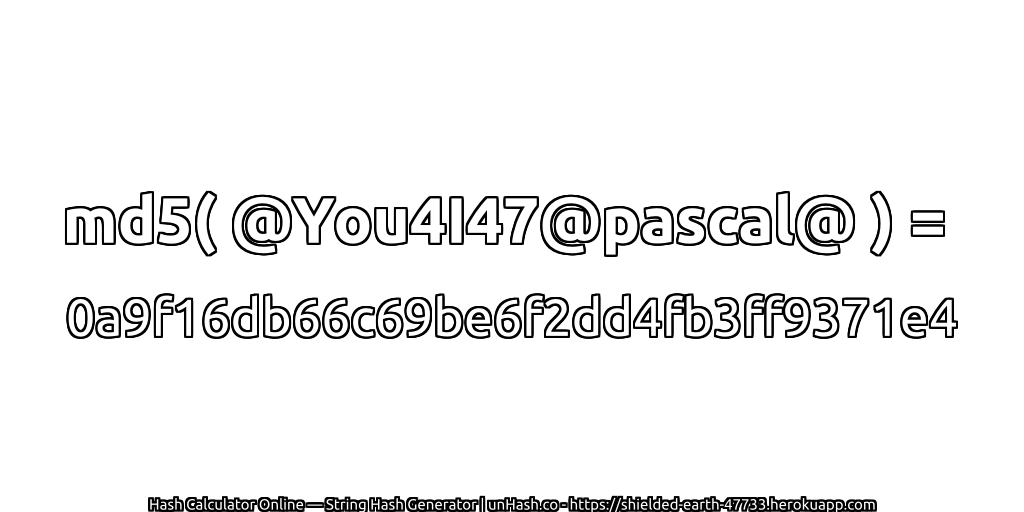 md5( @You4I47@pascal@ ) = 0a9f16db66c69be6f2dd4fb3ff9371e4 | unHash.co