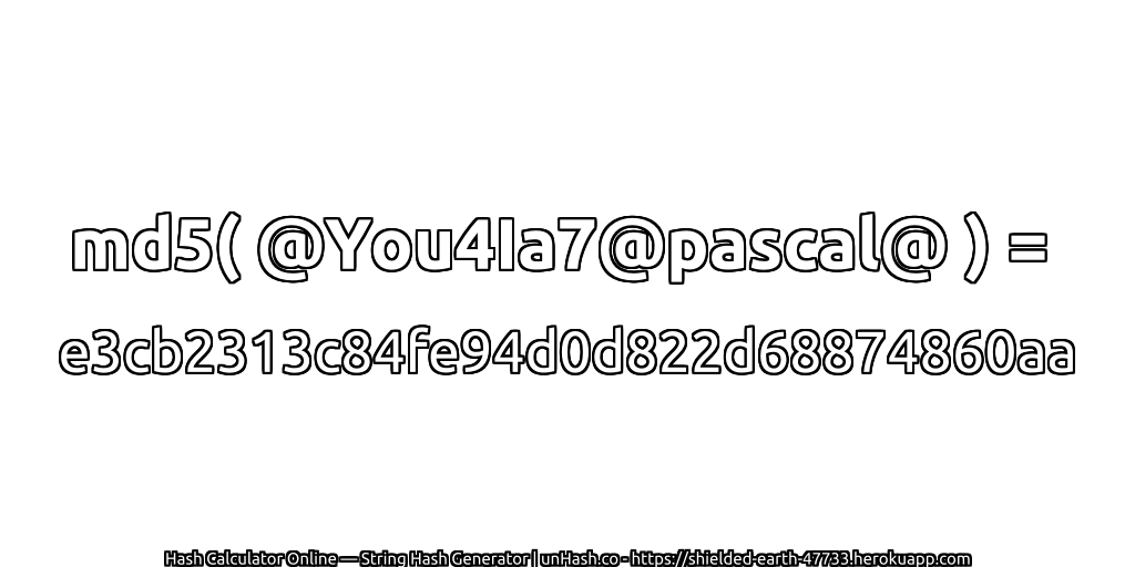 md5( @You4Ia7@pascal@ ) = e3cb2313c84fe94d0d822d68874860aa | unHash.co