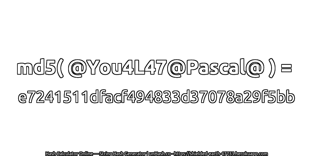 md5( @You4L47@Pascal@ ) = e7241511dfacf494833d37078a29f5bb | unHash.co