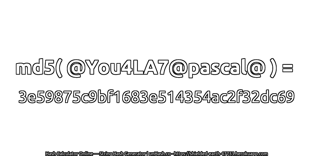 md5( @You4LA7@pascal@ ) = 3e59875c9bf1683e514354ac2f32dc69 | unHash.co