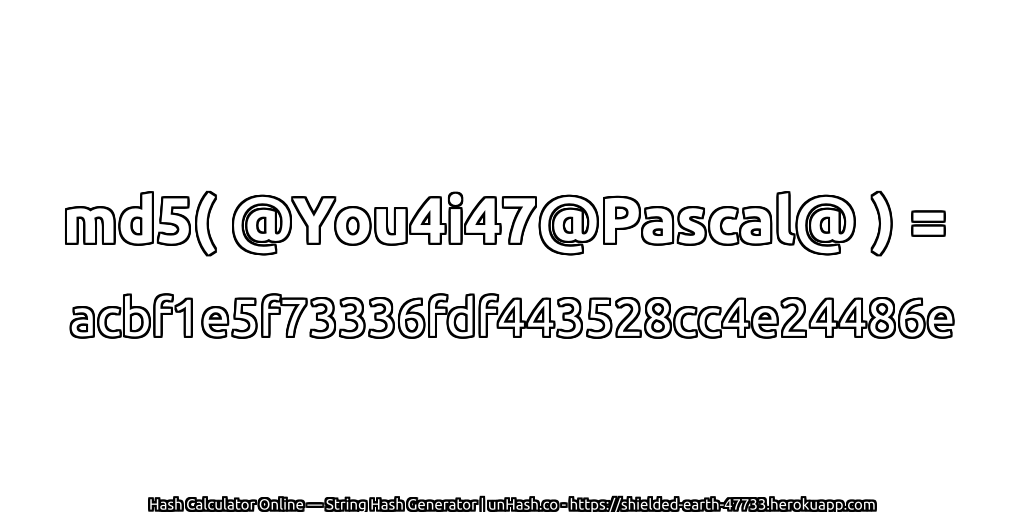 md5( @You4i47@Pascal@ ) = acbf1e5f73336fdf443528cc4e24486e | unHash.co