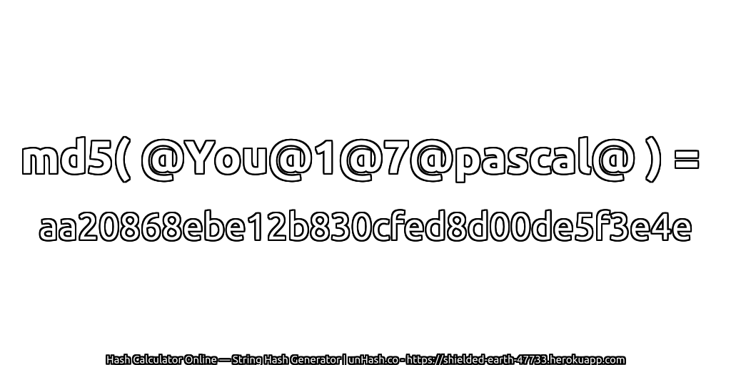 md5( @You@1@7@pascal@ ) = aa20868ebe12b830cfed8d00de5f3e4e | unHash.co