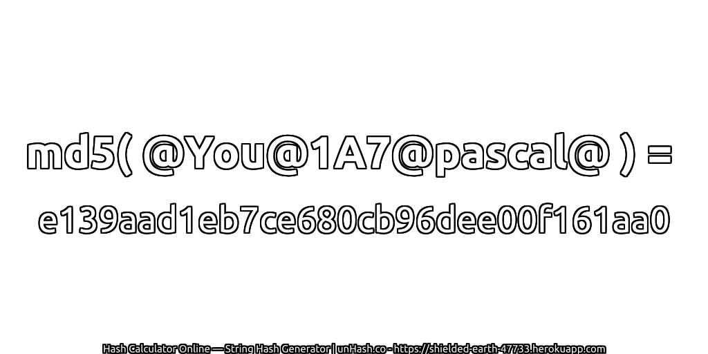 md5( @You@1A7@pascal@ ) = e139aad1eb7ce680cb96dee00f161aa0 | unHash.co