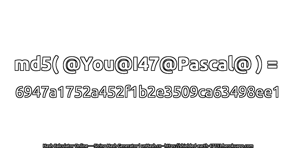 md5( @You@I47@Pascal@ ) = 6947a1752a452f1b2e3509ca63498ee1 | unHash.co