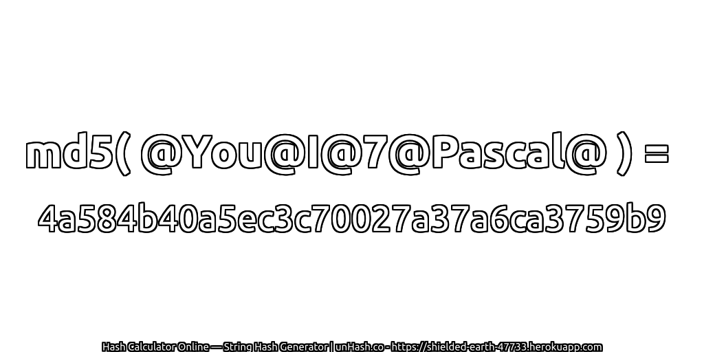 md5( @You@I@7@Pascal@ ) = 4a584b40a5ec3c70027a37a6ca3759b9 | unHash.co