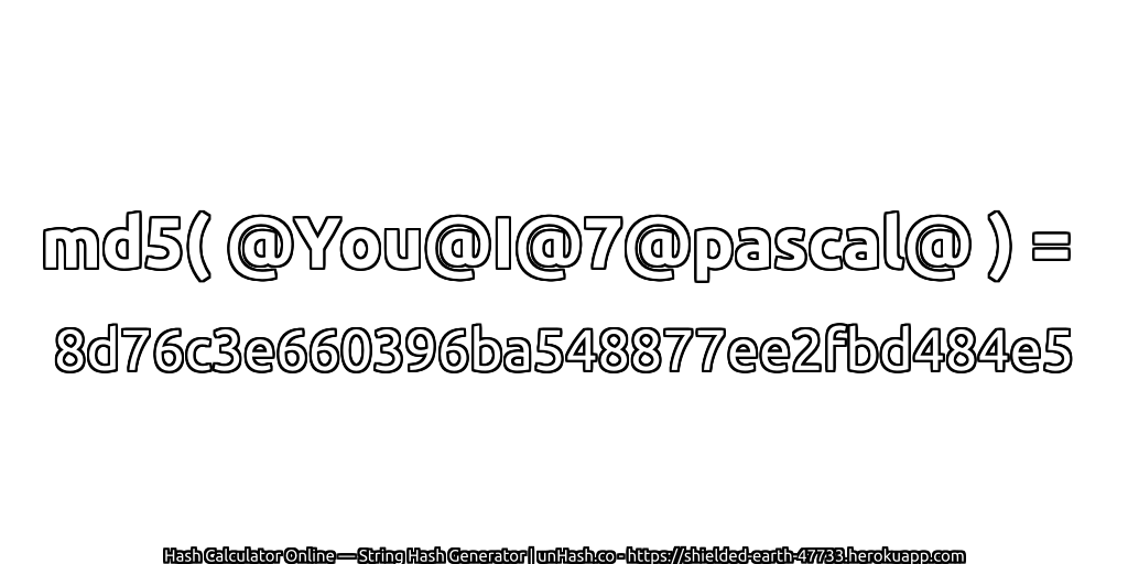 md5( @You@I@7@pascal@ ) = 8d76c3e660396ba548877ee2fbd484e5 | unHash.co