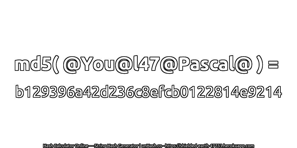 md5( @You@l47@Pascal@ ) = b129396a42d236c8efcb0122814e9214 | unHash.co