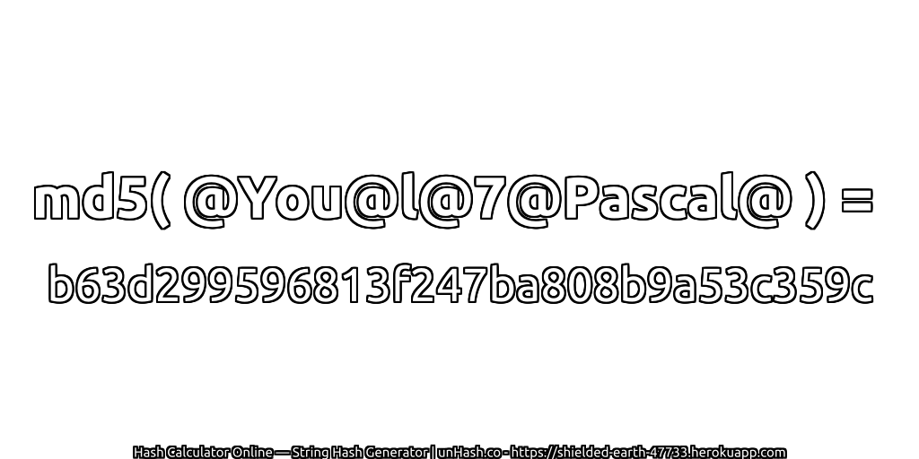 md5( @You@l@7@Pascal@ ) = b63d299596813f247ba808b9a53c359c | unHash.co