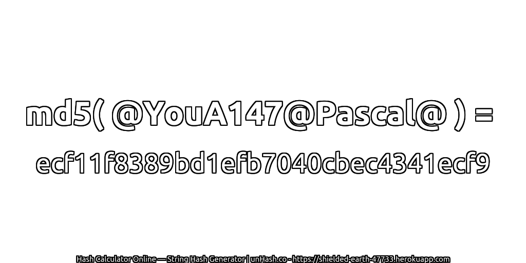 md5( @YouA147@Pascal@ ) = ecf11f8389bd1efb7040cbec4341ecf9 | unHash.co