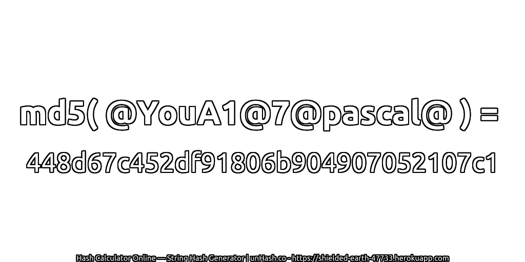 md5( @YouA1@7@pascal@ ) = 448d67c452df91806b904907052107c1 | unHash.co