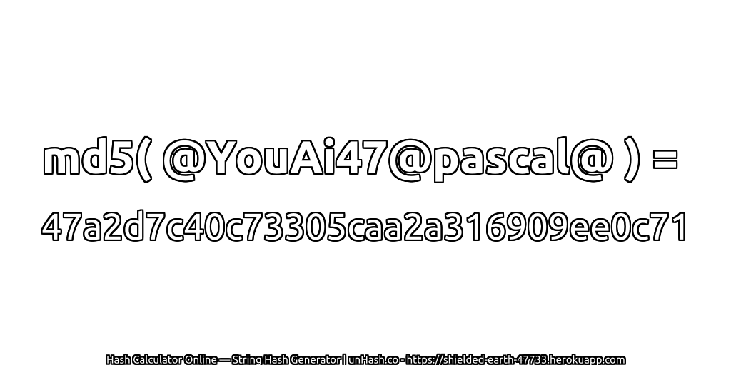 md5( @YouAi47@pascal@ ) = 47a2d7c40c73305caa2a316909ee0c71 | unHash.co