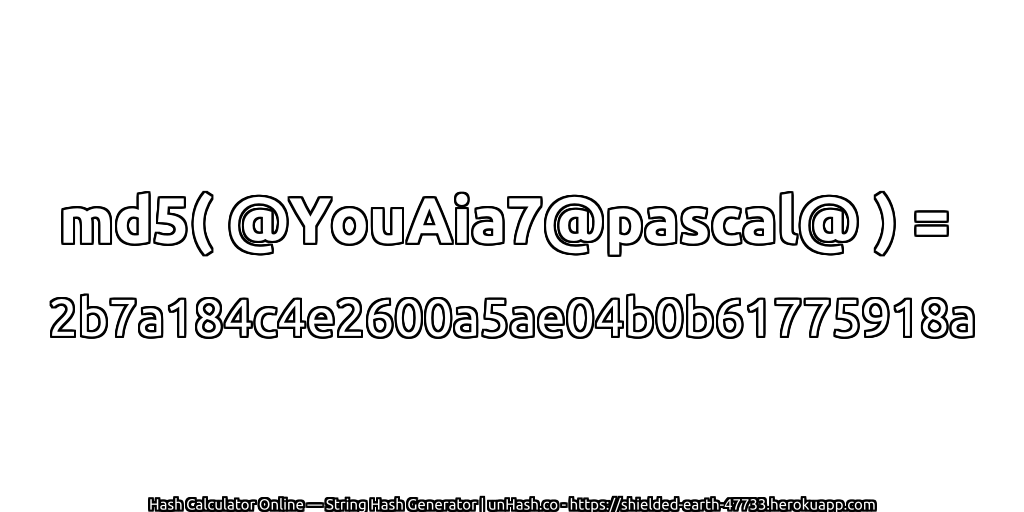 md5( @YouAia7@pascal@ ) = 2b7a184c4e2600a5ae04b0b61775918a | unHash.co