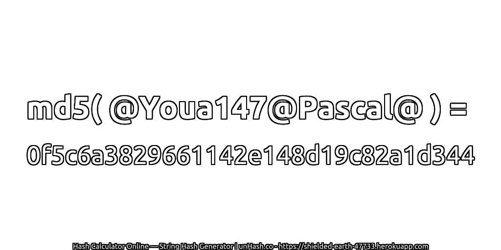 md5( @Youa147@Pascal@ ) = 0f5c6a3829661142e148d19c82a1d344 | unHash.co