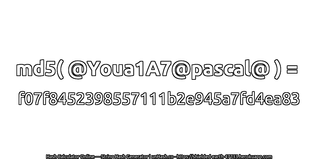 md5( @Youa1A7@pascal@ ) = f07f8452398557111b2e945a7fd4ea83 | unHash.co