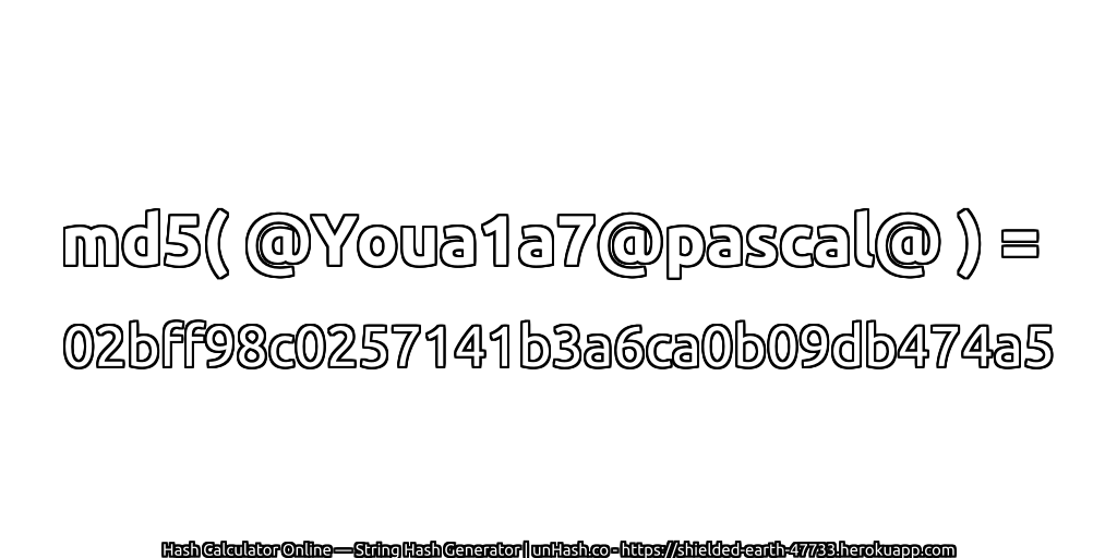 md5( @Youa1a7@pascal@ ) = 02bff98c0257141b3a6ca0b09db474a5 | unHash.co