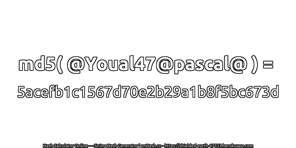 md5( @Youal47@pascal@ ) = 5acefb1c1567d70e2b29a1b8f5bc673d | unHash.co