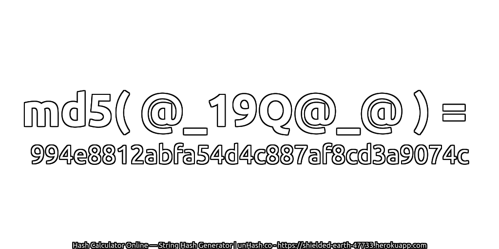 md5( @_19Q@_@ ) = 994e8812abfa54d4c887af8cd3a9074c | unHash.co