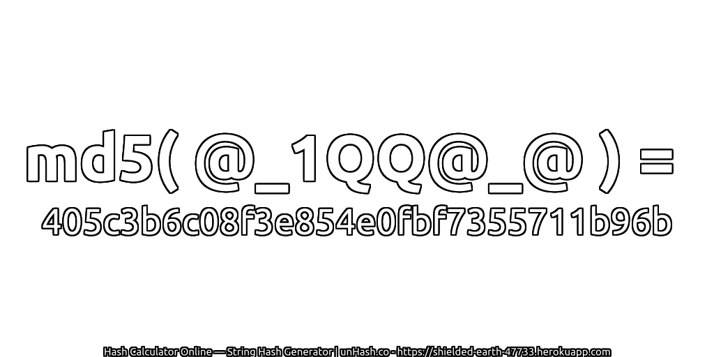 md5( @_1QQ@_@ ) = 405c3b6c08f3e854e0fbf7355711b96b | unHash.co