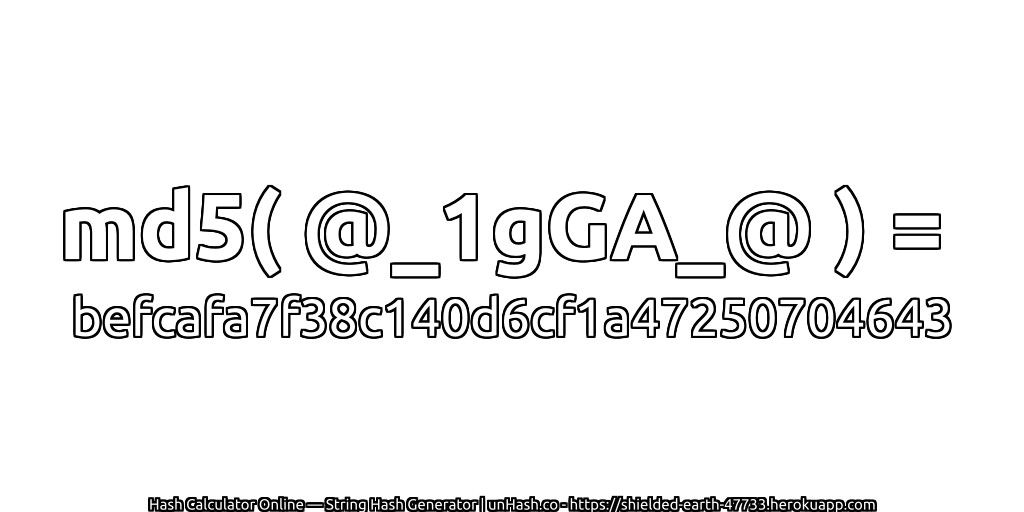 md5( @_1gGA_@ ) = befcafa7f38c140d6cf1a47250704643 | unHash.co