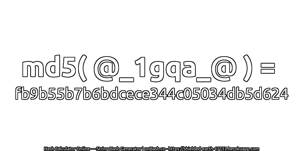 md5( @_1gqa_@ ) = fb9b55b7b6bdcece344c05034db5d624 | unHash.co