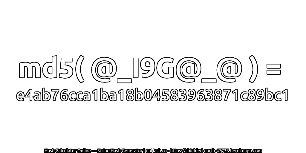 md5( @_I9G@_@ ) = e4ab76cca1ba18b04583963871c89bc1 | unHash.co
