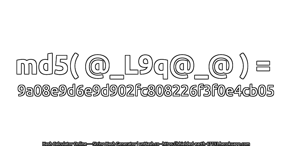 md5( @_L9q@_@ ) = 9a08e9d6e9d902fc808226f3f0e4cb05 | unHash.co