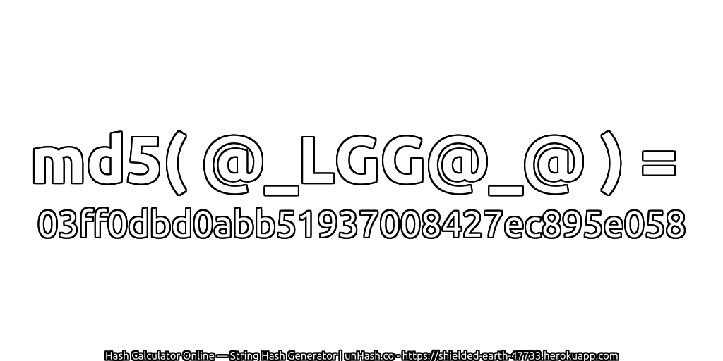 md5( @_LGG@_@ ) = 03ff0dbd0abb51937008427ec895e058 | unHash.co