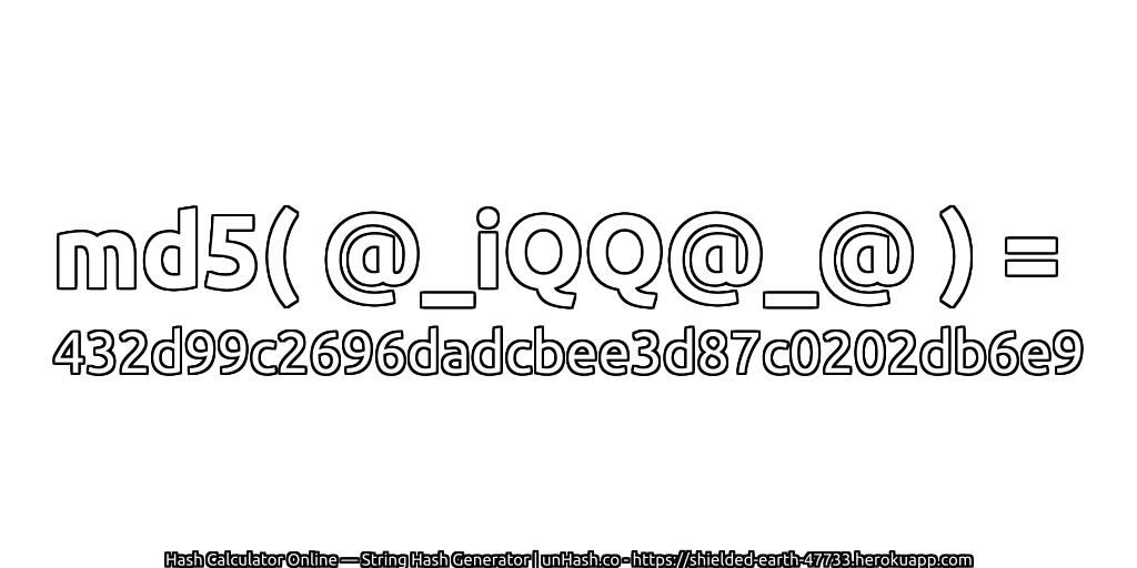 md5( @_iQQ@_@ ) = 432d99c2696dadcbee3d87c0202db6e9 | unHash.co