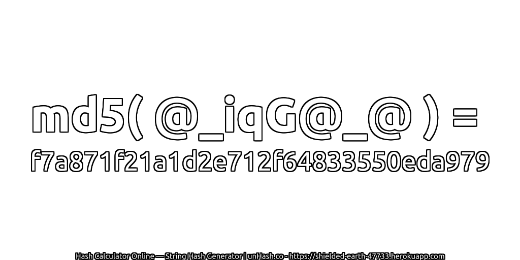 md5( @_iqG@_@ ) = f7a871f21a1d2e712f64833550eda979 | unHash.co
