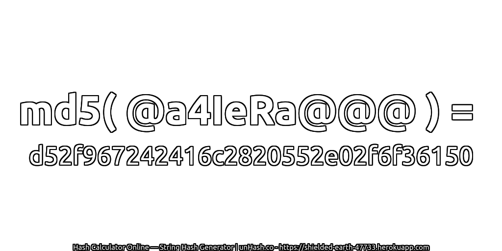 md5( @a4IeRa@@@ ) = d52f967242416c2820552e02f6f36150 | unHash.co
