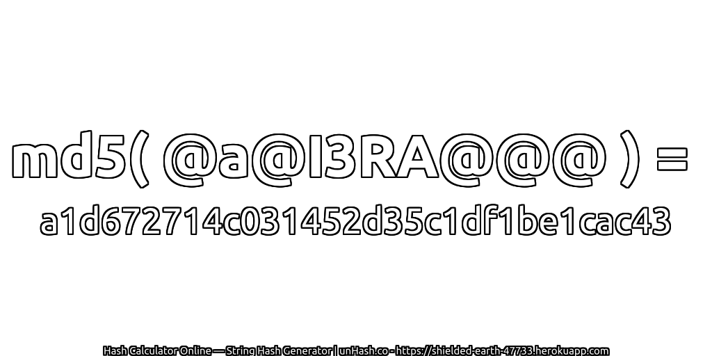 md5( @a@I3RA@@@ ) = a1d672714c031452d35c1df1be1cac43 | unHash.co