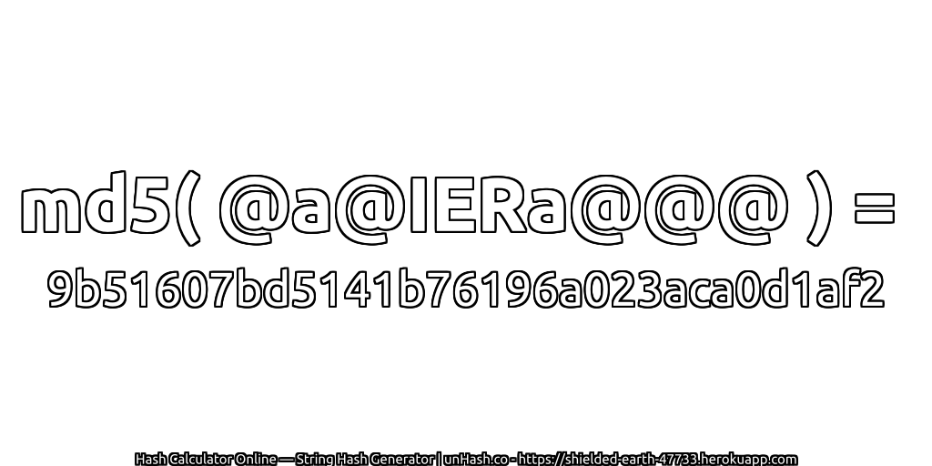 md5( @a@IERa@@@ ) = 9b51607bd5141b76196a023aca0d1af2 | unHash.co