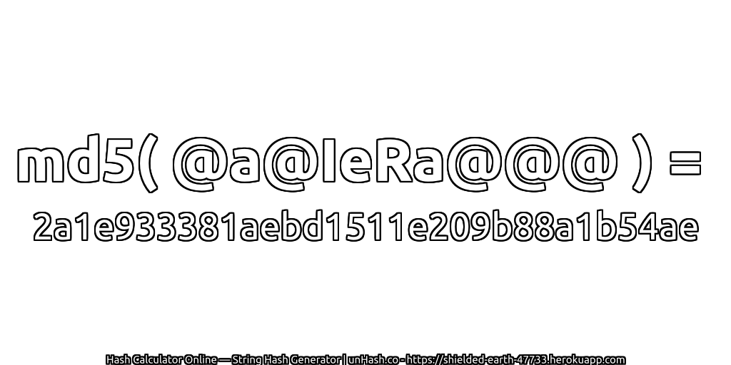 md5( @a@IeRa@@@ ) = 2a1e933381aebd1511e209b88a1b54ae | unHash.co
