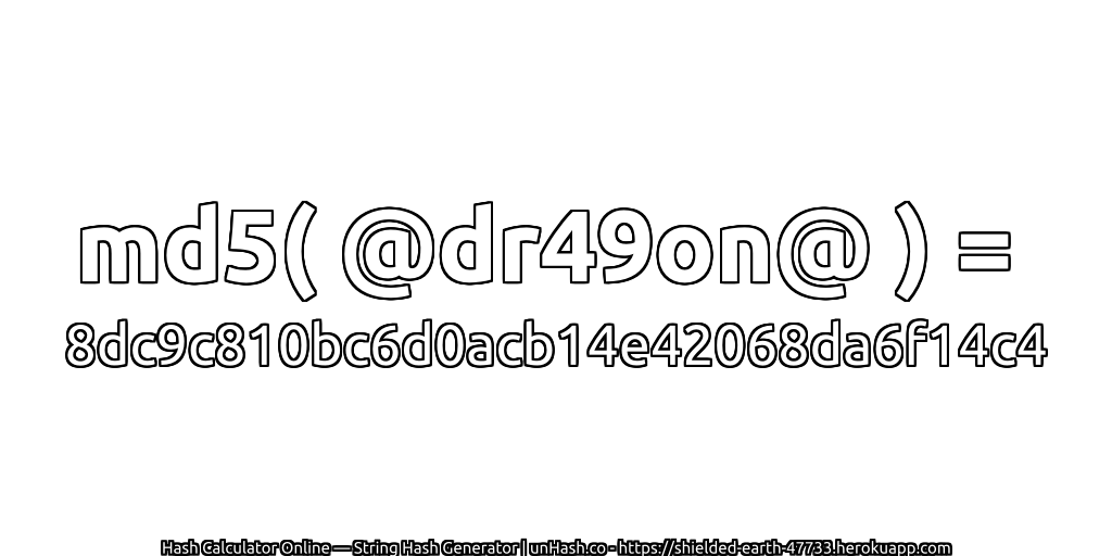 md5( @dr49on@ ) = 8dc9c810bc6d0acb14e42068da6f14c4 | unHash.co