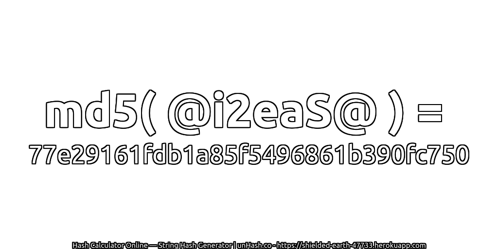 md5( @i2eaS@ ) = 77e29161fdb1a85f5496861b390fc750 | unHash.co