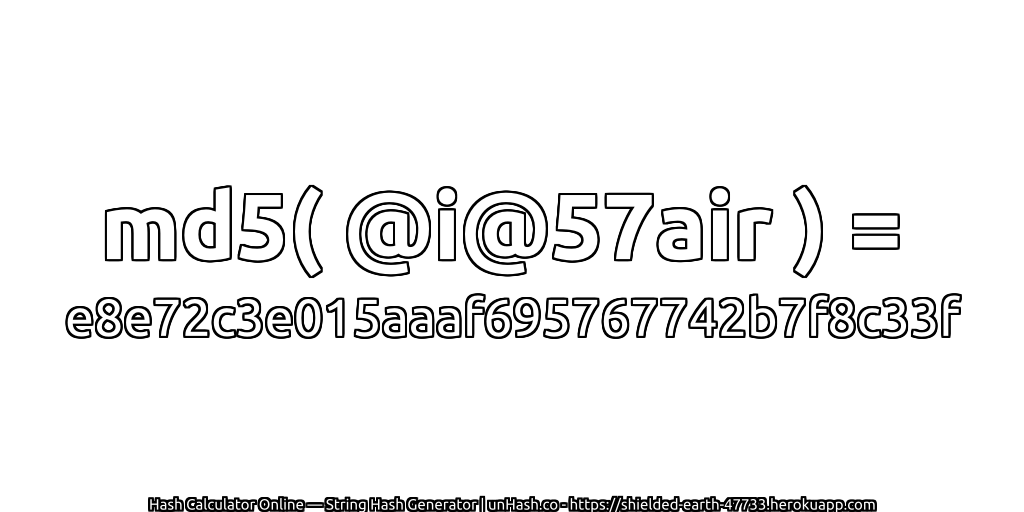 md5( @i@57air ) = e8e72c3e015aaaf695767742b7f8c33f | unHash.co