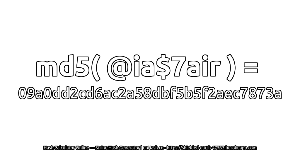 md5( @ia$7air ) = 09a0dd2cd6ac2a58dbf5b5f2aec7873a | unHash.co