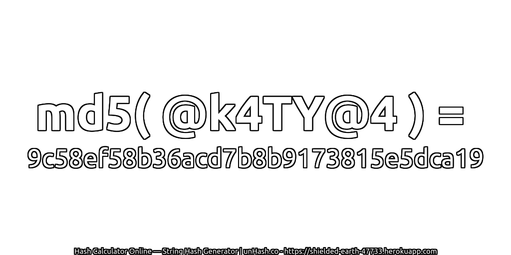 md5( @k4TY@4 ) = 9c58ef58b36acd7b8b9173815e5dca19 | unHash.co