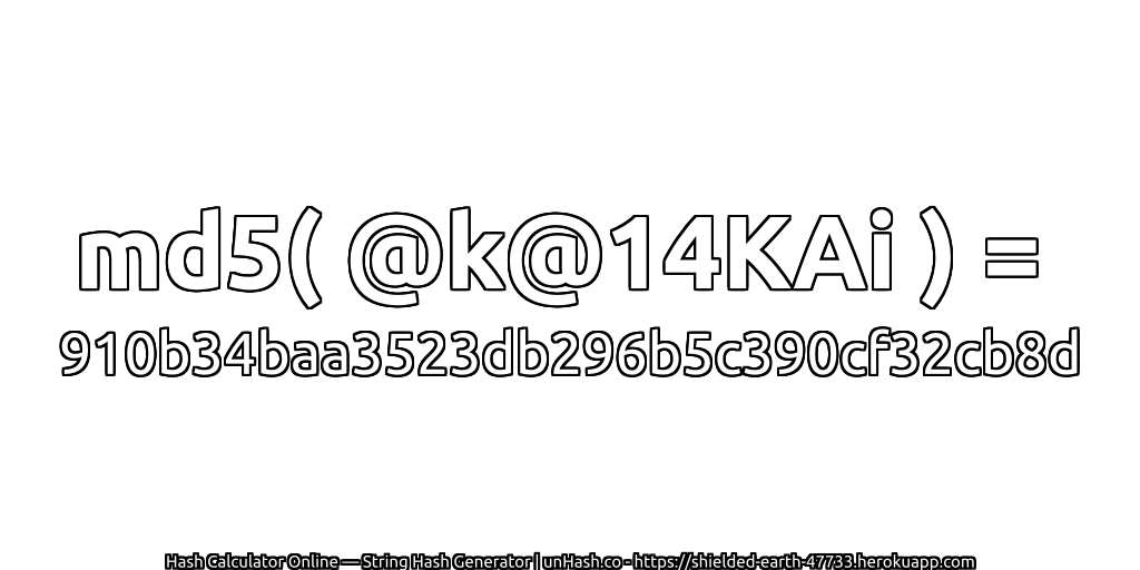 md5( @k@14KAi ) = 910b34baa3523db296b5c390cf32cb8d | unHash.co
